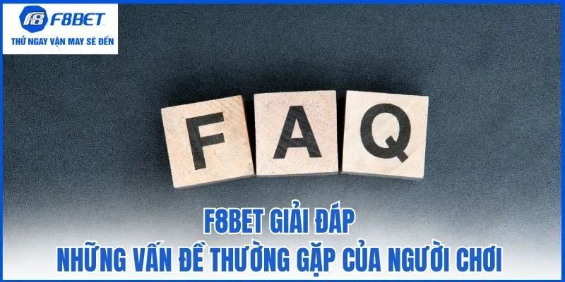 F8bet giải đáp những vấn đề thường gặp của người chơi